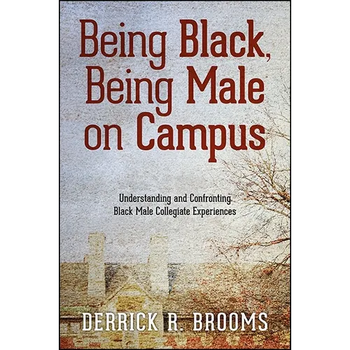 Being Black, Being Male on Campus: Understanding and Confronting Black Male Collegiate Experiences - Paperback