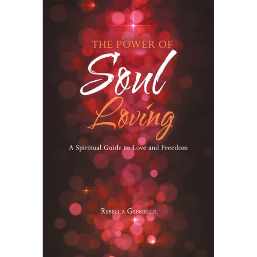 The Power of Soul Loving: A Spiritual Guide to Love and Freedom - Paperback