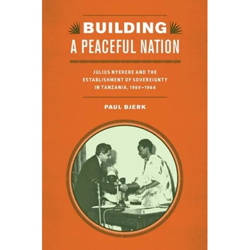 Building a Peaceful Nation: Julius Nyerere and the Establishment of Sovereignty in Tanzania, 1960-1964 - Paperback