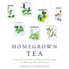 Homegrown Tea: An Illustrated Guide to Planting, Harvesting, and Blending Teas and Tisanes - Paperback