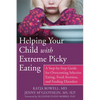 Helping Your Child with Extreme Picky Eating: A Step-By-Step Guide for Overcoming Selective Eating, Food Aversion, and Feeding Disorders - Paperback