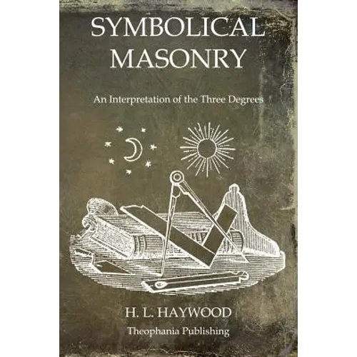 Symbolical Masonry: An Interpretation of the Three Degrees - Paperback