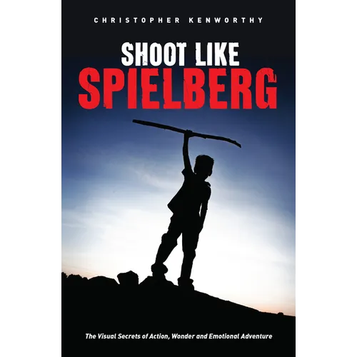Shoot Like Spielberg: The Visual Secrets of Action, Wonder and Emotional Adventure - Paperback