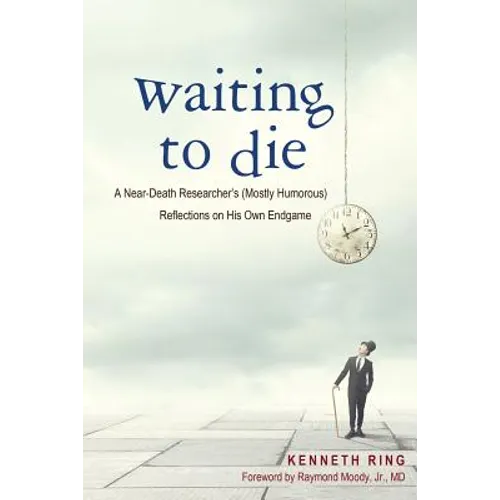 Waiting to Die: A Near-Death Researcher's (Mostly Humorous) Reflections on His Own Endgame - Paperback