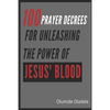 100 Prayer Decrees for Unleashing the Power of Jesus' Blood - Paperback