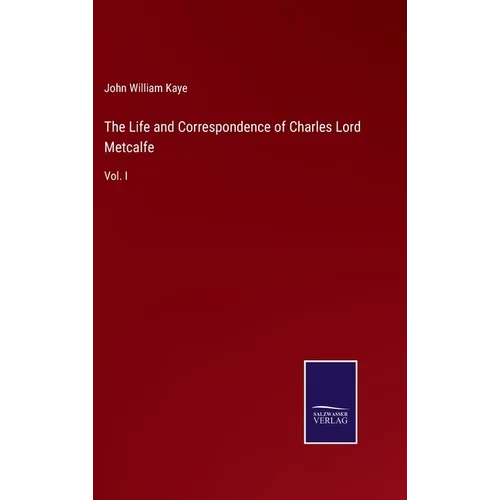 The Life and Correspondence of Charles Lord Metcalfe: Vol. I - Hardcover