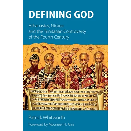 Defining God: Athanasius, Nicaea and the Trinitarian Controversy of the Fourth Century - Paperback