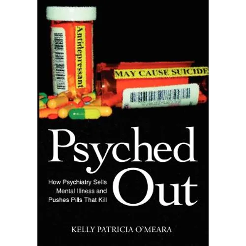 Psyched Out: How Psychiatry Sells Mental Illness and Pushes Pills That Kill - Hardcover