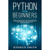 Python for Beginners: The Absolute Beginners Guide to Python Programming, Data Science and Predictive Model. A Practical Introduction to Obj - Paperback
