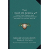 The Heart Of Africa V2: Three Years Travels And Adventures In The Unexplored Regions Of Central Africa - Paperback