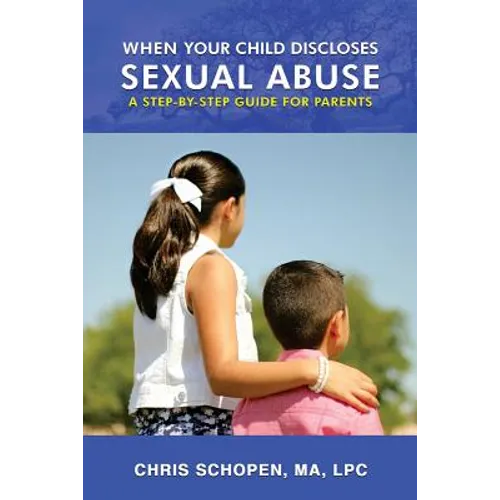 When Your Child Discloses Sexual Abuse: A Step-By-Step Guide for Parents - Paperback
