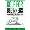 Golf For Beginners: Approach It The Right Way - Paperback