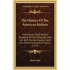 The History Of The American Indians: Particularly Those Nations Adjoining To The Mississippi, East And West Florida, Georgia, South And North Carolina - Hardcover