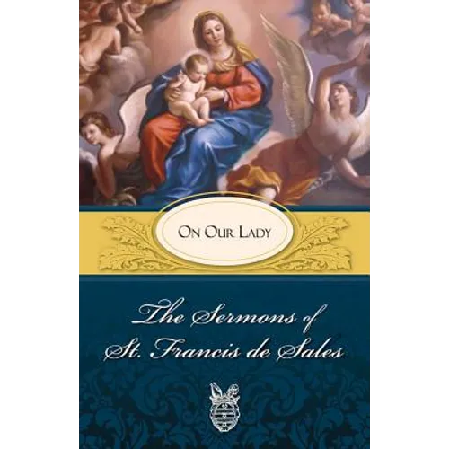 The Sermons of St. Francis de Sales: On Our Lady (Volume II) - Paperback