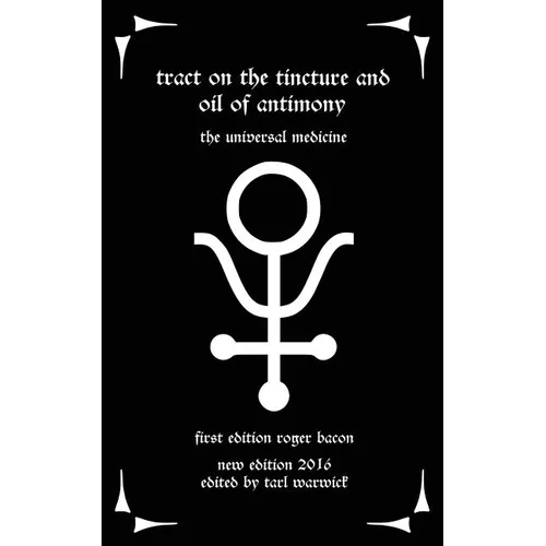 Tract on the Tincture and Oil of Antimony: The Universal Medicine - Paperback