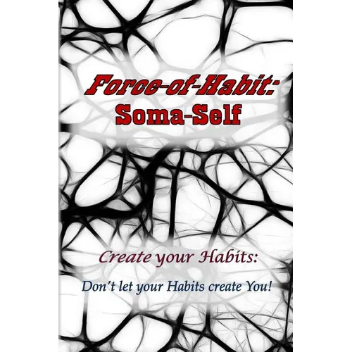 Force-of-Habit: Soma-Self: Create Your Habits: Don't Let Your Habits Create You - Paperback