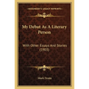 My Debut As A Literary Person: With Other Essays And Stories (1903) - Paperback