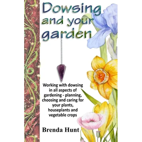 Dowsing and your garden: Working with dowsing in all aspects of gardening - planning, choosing and caring for your plants, houseplants and vege - Paperback