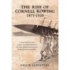 The Rise of Cornell Rowing 1871-1920: A History of the Early Championships of The Intercollegiate Rowing Association - Paperback