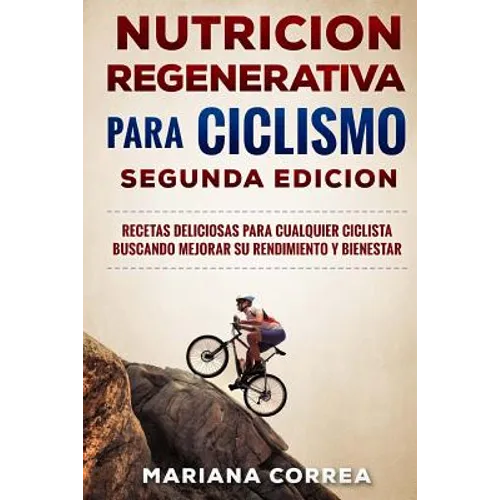 NUTRiCION REGENERATIVA PARA CICLISMO SEGUNDA EDICION: RECETAS DELICIOSAS PARA CUALQUIER CICLISTA BUSCANDO MEJORAR SU RENDIMIENTO y BIENESTAR - Paperback