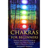Chakras For Beginners: Step-by-Step Practical Guide to Awaken Your Internal Energy & Balance the 7 Core Chakras - Paperback