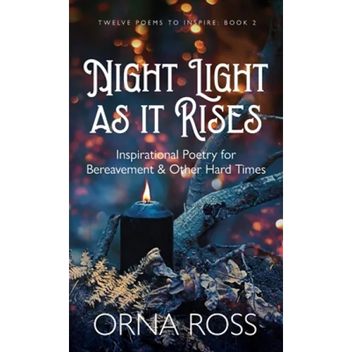 Night Light As It Rises: Inspirational Poetry for Bereavement and Other Hard Times - Hardcover