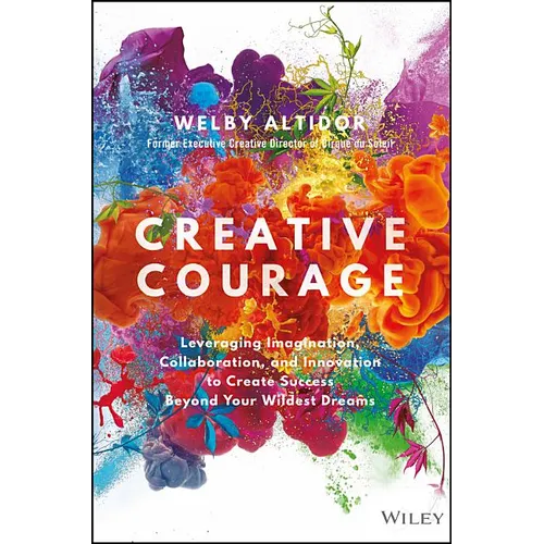 Creative Courage: Leveraging Imagination, Collaboration, and Innovation to Create Success Beyond Your Wildest Dreams - Hardcover