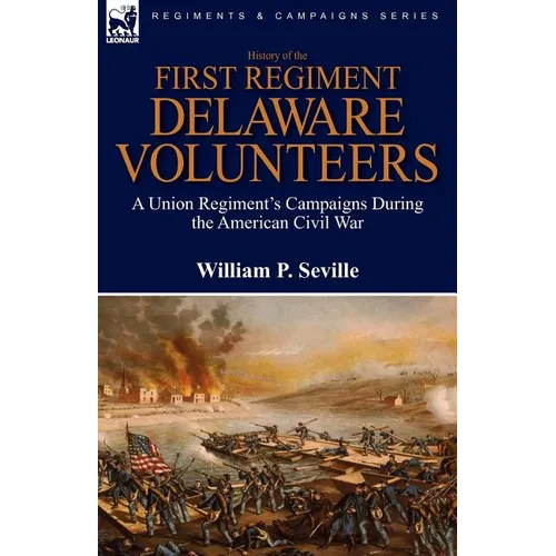 History of the First Regiment, Delaware Volunteers: A Union Regiment's Campaigns During the American Civil War - Paperback