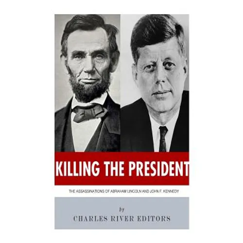 Killing The President: The Assassinations of Abraham Lincoln and John F. Kennedy - Paperback