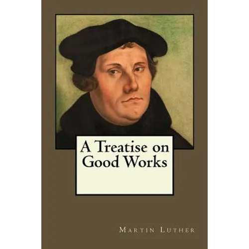 A Treatise on Good Works - Paperback
