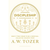 Discipleship: What It Truly Means to Be a Christian--Collected Insights from A. W. Tozer - Paperback