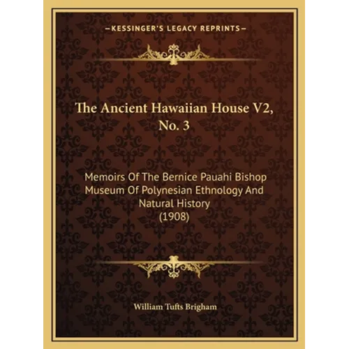 The Ancient Hawaiian House V2, No. 3: Memoirs Of The Bernice Pauahi Bishop Museum Of Polynesian Ethnology And Natural History (1908) - Paperback