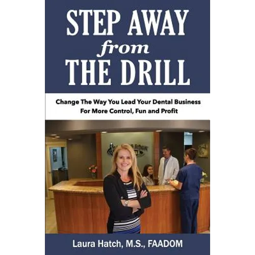 Step Away From The Drill: Your Dental Front Office Handbook to Accelerate Training and Elevate Customer Service - Paperback