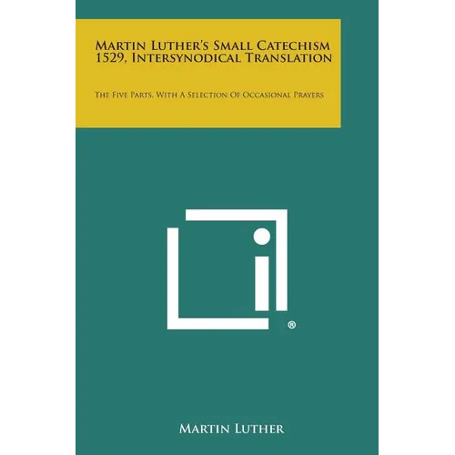 Martin Luther's Small Catechism 1529, Intersynodical Translation: The Five Parts, with a Selection of Occasional Prayers - Paperback