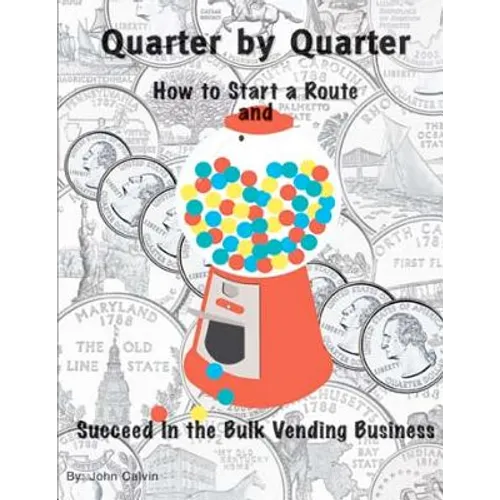 Quarter by Quarter: How to Start a Route and Succeed in the Bulk Vending Business - Paperback