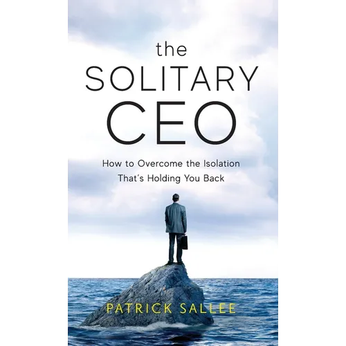 The Solitary CEO: How To Overcome The Isolation That's Holding You Back - Hardcover