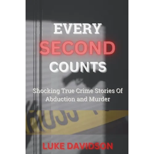 Every Second Counts: Shocking True Crime Stories Of Abduction And Murder - Paperback