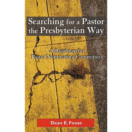 Searching for a Pastor the Presbyterian Way: A Roadmap for Pastor Nominating Committees - Paperback