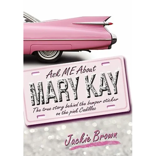 Ask Me about Mary Kay: The True Story Behind the Bumper Sticker on the Pink Cadillac - Hardcover