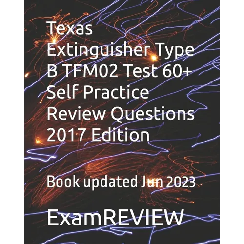 Texas Extinguisher Type B TFM02 Test 60+ Self Practice Review Questions 2017 Edition - Paperback