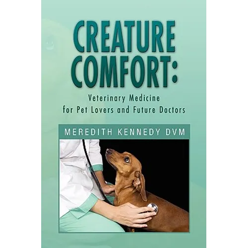 Creature Comfort: Veterinary Medicine for Pet Lovers and Future Doctors - Paperback