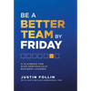 Be a Better Team by Friday: A Playbook for High-Performance Business Leaders - Hardcover