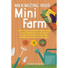 Maximizing Your Mini Farm: How to Create a Sustainable Organic Garden in Your Backyard You Can Be Proud Of (Square Foot Gardening, Small Space Gardeni - Paperback