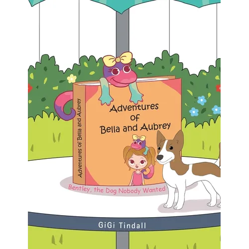 Adventures of Bella and Aubrey: Bentley, the Dog Nobody Wanted - Paperback