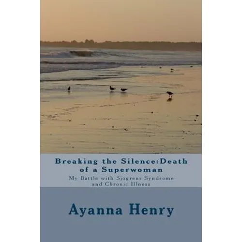Breaking the Silence: Death of a Superwoman: My Battle with Sjogrens Syndrome and Chronic Illness - Paperback
