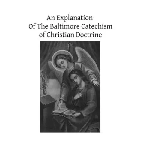 An Explanation Of The Baltimore Catechism of Christian Doctrine: For The Use of Sunday-School Teachers and Advanced Classes Also known as Baltimore Ca - Paperback