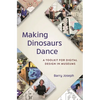 Making Dinosaurs Dance: A Toolkit for Digital Design in Museums - Paperback
