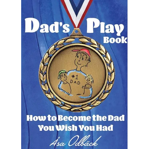 Dad's Playbook: How to Become the Dad You Wish You Had - Paperback