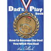 Dad's Playbook: How to Become the Dad You Wish You Had - Paperback