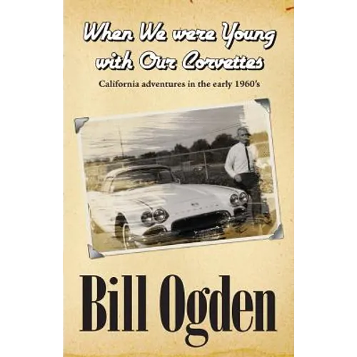 When We Were Young With Our Corvettes: California adventures in the early 1960's - Paperback